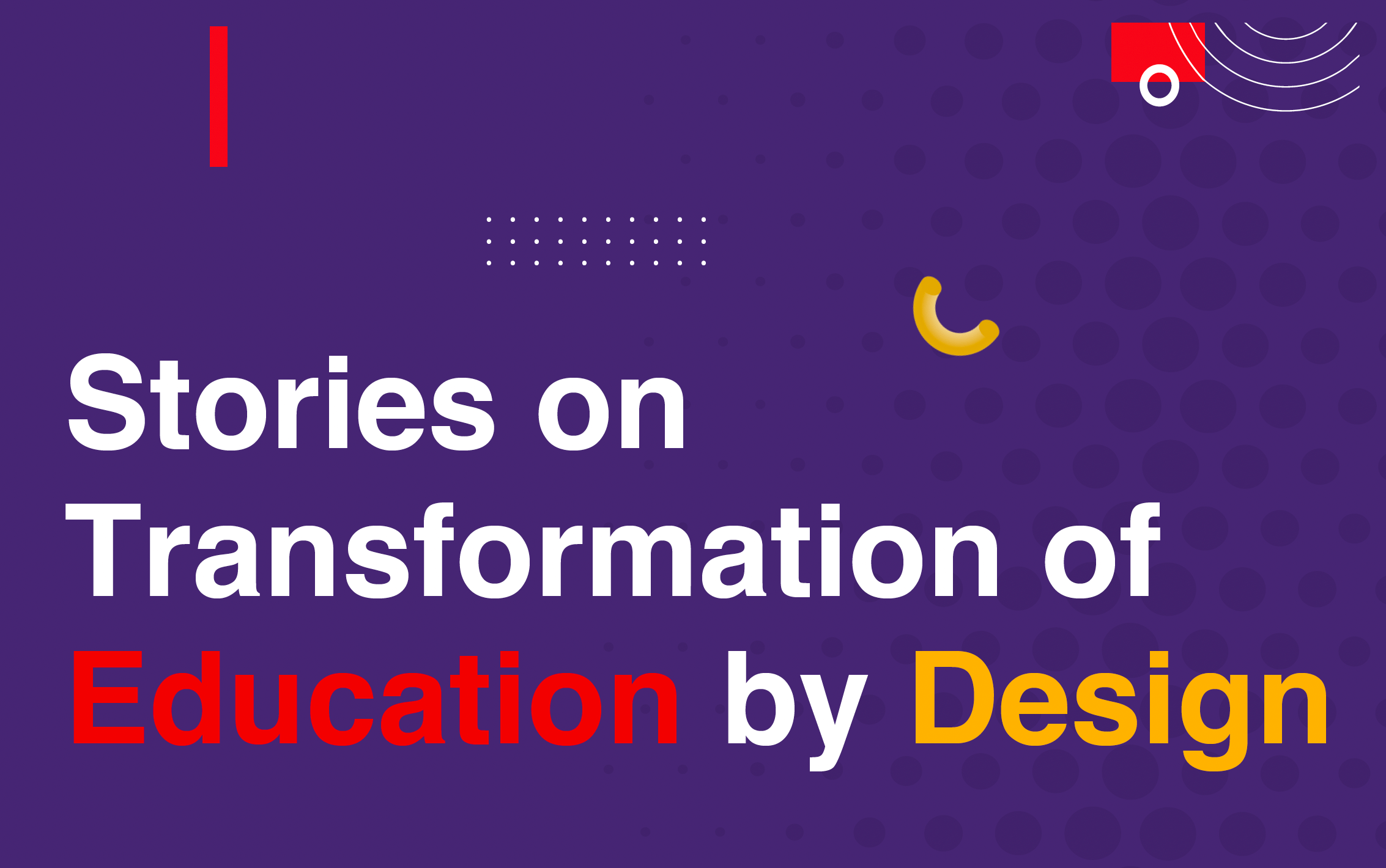 Stories on Transformation of Education by Design